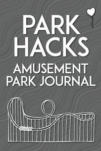 Cover image for Park Hacks Amusement Park Journal: An illustrated, lined, diary, notebook with prompts, tips, and tricks to encourage parents, kids, and ride enthusiasts to capture favorite memories and details of their theme park and amusement park visits