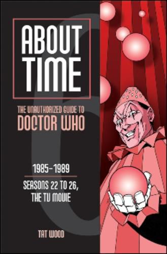 Cover image for About Time 6: The Unauthorized Guide to Doctor Who (Seasons 22 to 26, the TV Movie): The Unauthorized Guide to Doctor Who (Seasons 22 to 26, the TV Movie)