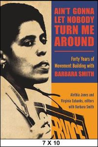 Cover image for Ain't Gonna Let Nobody Turn Me Around: Forty Years of Movement Building with Barbara Smith