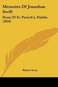 Cover image for Memoirs Of Jonathan Swift: Dean Of St. Patricka -- S, Dublin (1834)