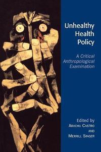 Cover image for Unhealthy Health Policy: A Critical Anthropological Examination