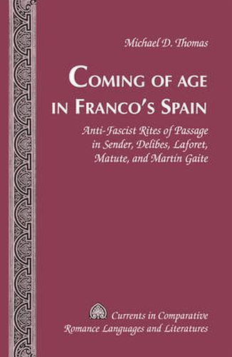 Coming of Age in Franco's Spain: Anti-Fascist Rites of Passage in Sender, Delibes, Laforet, Matute, and Martin Gaite