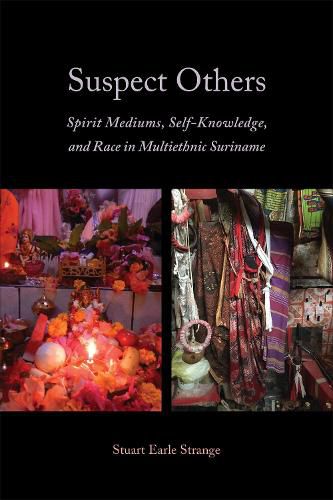 Cover image for Suspect Others: Spirit Mediums, Self-Knowledge, and Race in Multiethnic Suriname