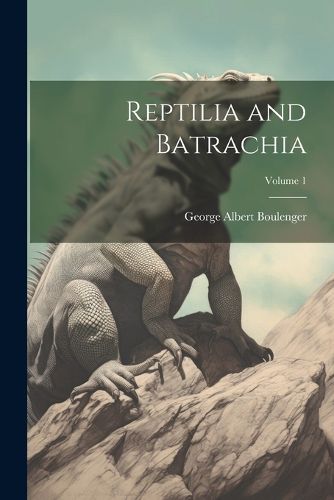 Reptilia and Batrachia; Volume 1