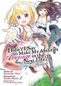 Cover image for Didn't I Say to Make My Abilities Average in the Next Life?! Lily's Miracle (Light Novel)