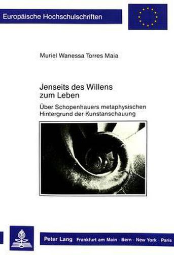 Cover image for Jenseits Des Willens Zum Leben: Ueber Schopenhauers Metaphysischen Hintergrund Der Kunstanschauung