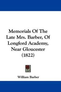 Cover image for Memorials Of The Late Mrs. Barber, Of Longford Academy, Near Gloucester (1822)