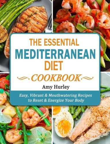 Cover image for The Essential Mediterranean Diet Cookbook: Easy, Vibrant & Mouthwatering Recipes to Reset & Energize Your Body