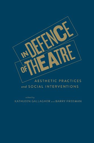 In Defence of Theatre: Aesthetic Practices and Social Interventions