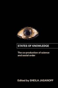 Cover image for States of Knowledge: The Co-Production of Science and Social Order