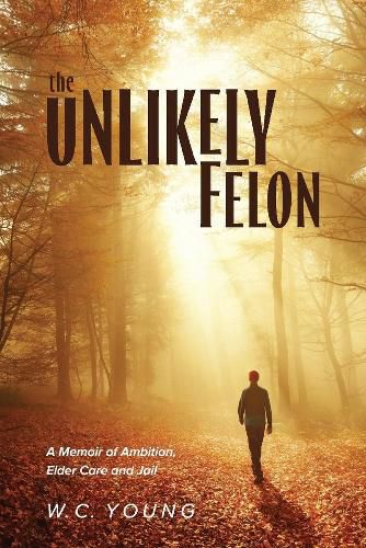 Cover image for The Unlikely Felon: A Memoir of Ambition, Elder Care and Jail