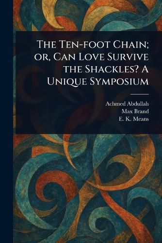 Cover image for The Ten-foot Chain; or, Can Love Survive the Shackles? A Unique Symposium