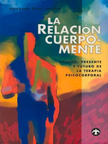 Cover image for La relacion cuerpo-mente: Pasado, presente y futuro de la terapia psicocorporal