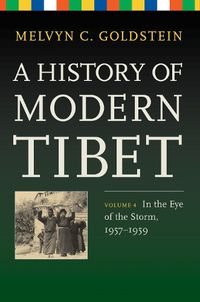 Cover image for A History of Modern Tibet, Volume 4: In the Eye of the Storm, 1957-1959