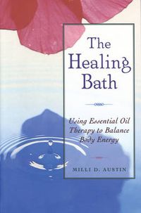 Cover image for The Healing Bath: Using Essential Oil Therapy to Balance Body Energy