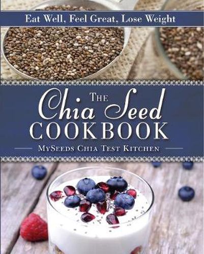 Cover image for The Chia Seed Cookbook: Eat Well, Feel Great, Lose Weight