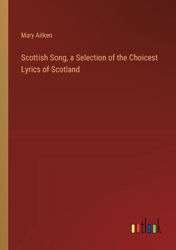 Cover image for Scottish Song, a Selection of the Choicest Lyrics of Scotland