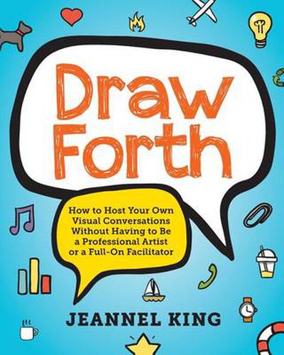 Cover image for Draw Forth: How to Host Your Own Visual Conversations Without Having to Be a Professional Artist or a Full-On Facilitator