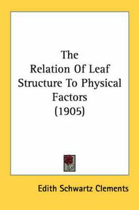 Cover image for The Relation of Leaf Structure to Physical Factors (1905)