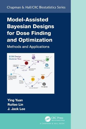 Cover image for Model-Assisted Bayesian Designs for Dose Finding and Optimization: Methods and Applications