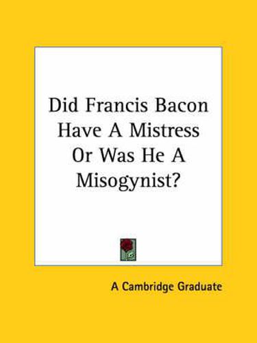 Cover image for Did Francis Bacon Have a Mistress or Was He a Misogynist?