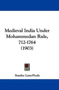 Cover image for Medieval India Under Mohammedan Rule, 712-1764 (1903)