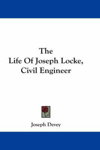 Cover image for The Life of Joseph Locke, Civil Engineer