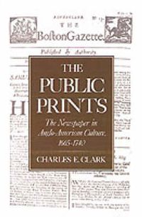 Cover image for The Public Prints: The Newspaper in Anglo-American Culture, 1665-1740