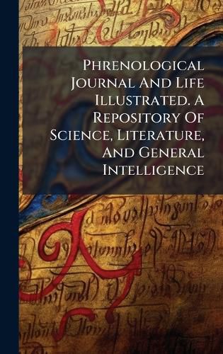 Cover image for Phrenological Journal And Life Illustrated. A Repository Of Science, Literature, And General Intelligence