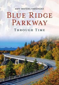 Cover image for Blue Ridge Parkway Through Time: America's Favorite Drive