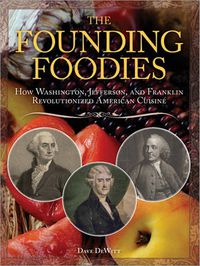 Cover image for The Founding Foodies: How Washington, Jefferson, and Franklin Revolutionized American Cuisine