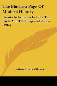 Cover image for The Blackest Page of Modern History: Events in Armenia in 1915, the Facts and the Responsibilities (1916)