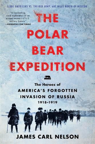 Cover image for The Polar Bear Expedition: The Heroes of America's Forgotten Invasion of Russia, 1918-1919