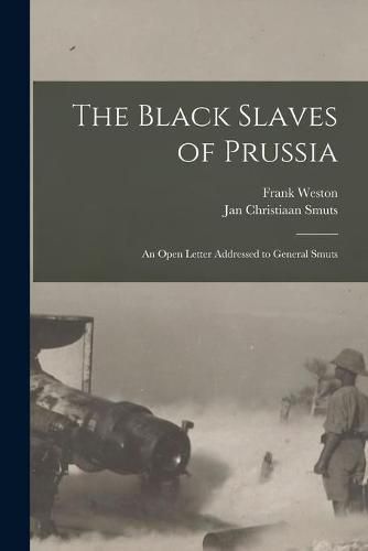 Cover image for The Black Slaves of Prussia: an Open Letter Addressed to General Smuts