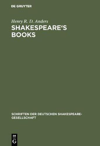 Cover image for Shakespeare's books: A dissertation on Shakespeare's reading and the immediate sources of his works