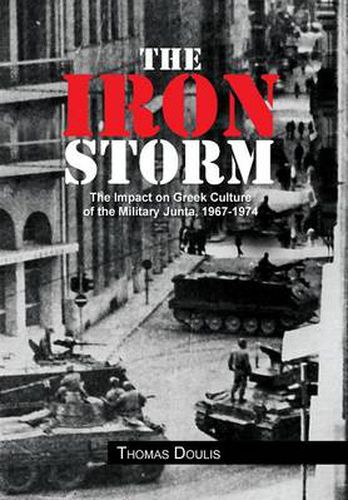 Cover image for The Iron Storm: The Impact on Greek Culture of the Military Junta, 1967-1974