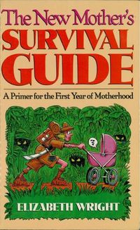 Cover image for The New Mother's Survival Guide: A Primer for the First Year of Motherhood