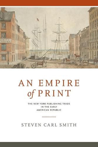 An Empire of Print: The New York Publishing Trade in the Early American Republic