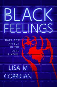 Cover image for Black Feelings: Race and Affect in the Long Sixties