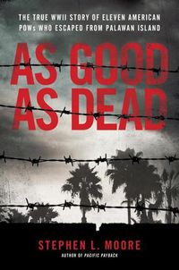 Cover image for As Good As Dead: The True WWII Story of Eleven American POWs Who Escaped from Palawan Island