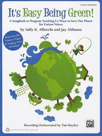 Cover image for It's Easy Being Green!: A Songbook or Program Teaching Us Ways to Save Our Planet for Unison Voices