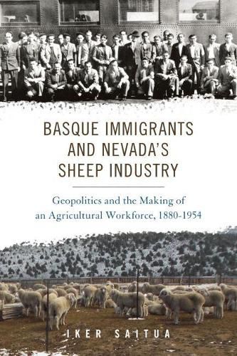 Cover image for Basque Immigrants and Nevada's Sheep Industry: Geopolitics and the Making of an Agricultural Workforce, 1880-1954