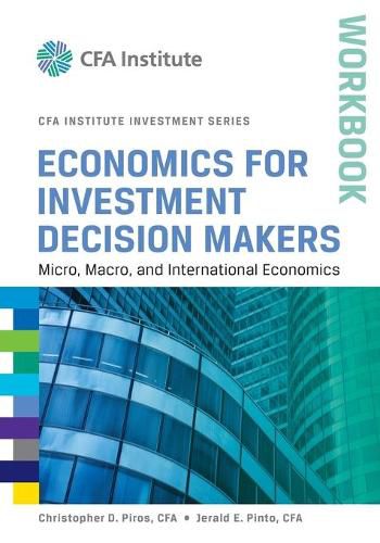 Economics for Investment Decision Makers Workbook - Micro, Macro, and International Economics (CFA Institute Investment Series)