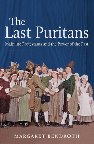 Cover image for The Last Puritans: Mainline Protestants and the Power of the Past