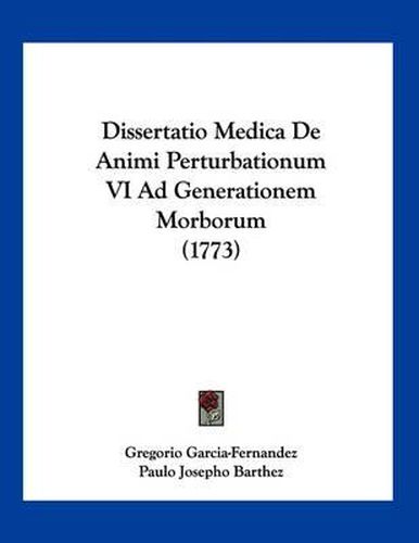 Cover image for Dissertatio Medica de Animi Perturbationum VI Ad Generationem Morborum (1773)