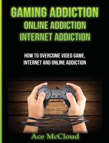 Cover image for Gaming Addiction: Online Addiction: Internet Addiction: How To Overcome Video Game, Internet, And Online Addiction