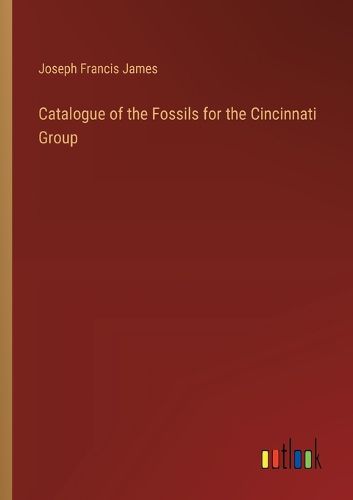 Catalogue of the Fossils for the Cincinnati Group