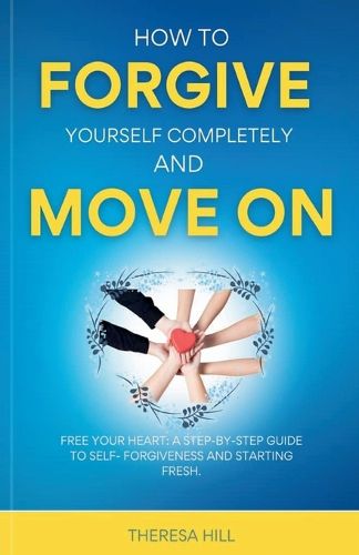 Cover image for How to Forgive Yourself Completely and Move