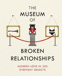 Cover image for The Museum of Broken Relationships: Modern Love in 203 Everyday Objects