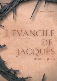 Cover image for L'Evangile de Jacques: Un livre apocryphe du Nouveau testament attribue a Jacques, frere de Jesus